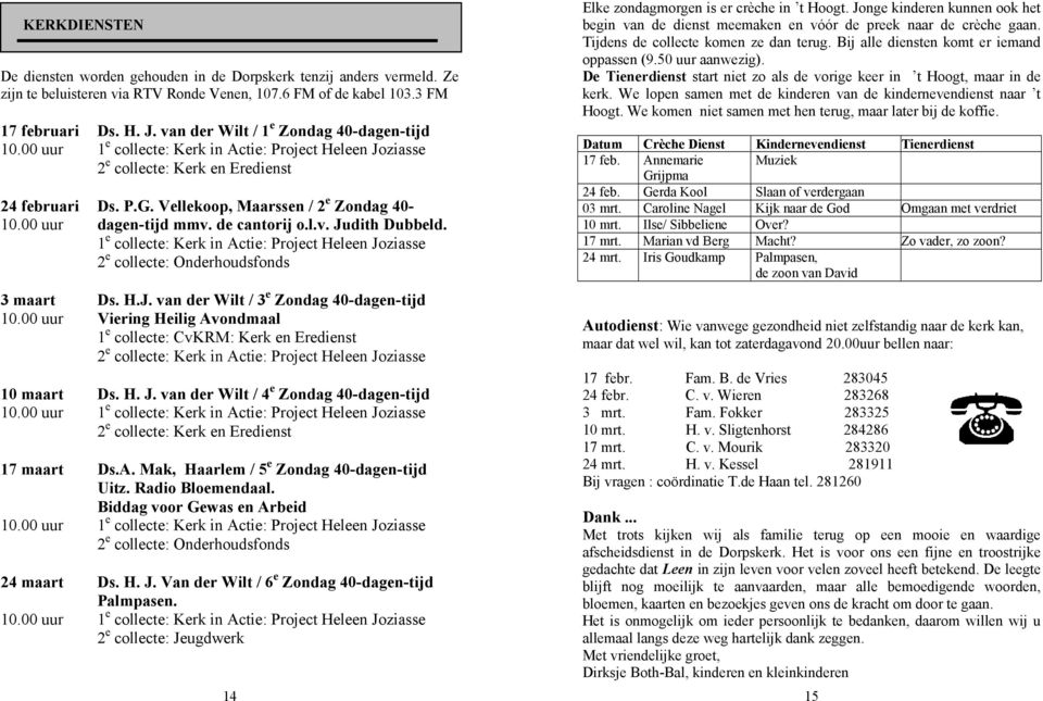 00 uur dagen-tijd mmv. de cantorij o.l.v. Judith Dubbeld. 1 e collecte: Kerk in Actie: Project Heleen Joziasse 2 e collecte: Onderhoudsfonds 3 maart Ds. H.J. van der Wilt / 3 e Zondag 40-dagen-tijd 10.
