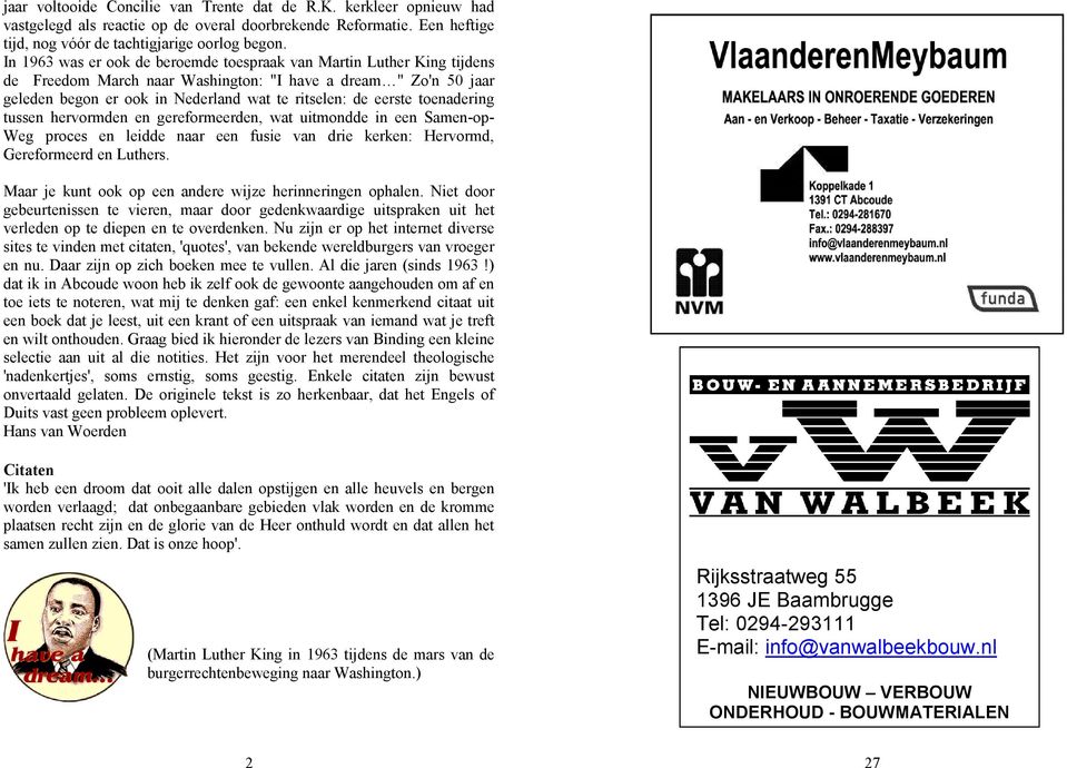 toenadering tussen hervormden en gereformeerden, wat uitmondde in een Samen-op- Weg proces en leidde naar een fusie van drie kerken: Hervormd, Gereformeerd en Luthers.