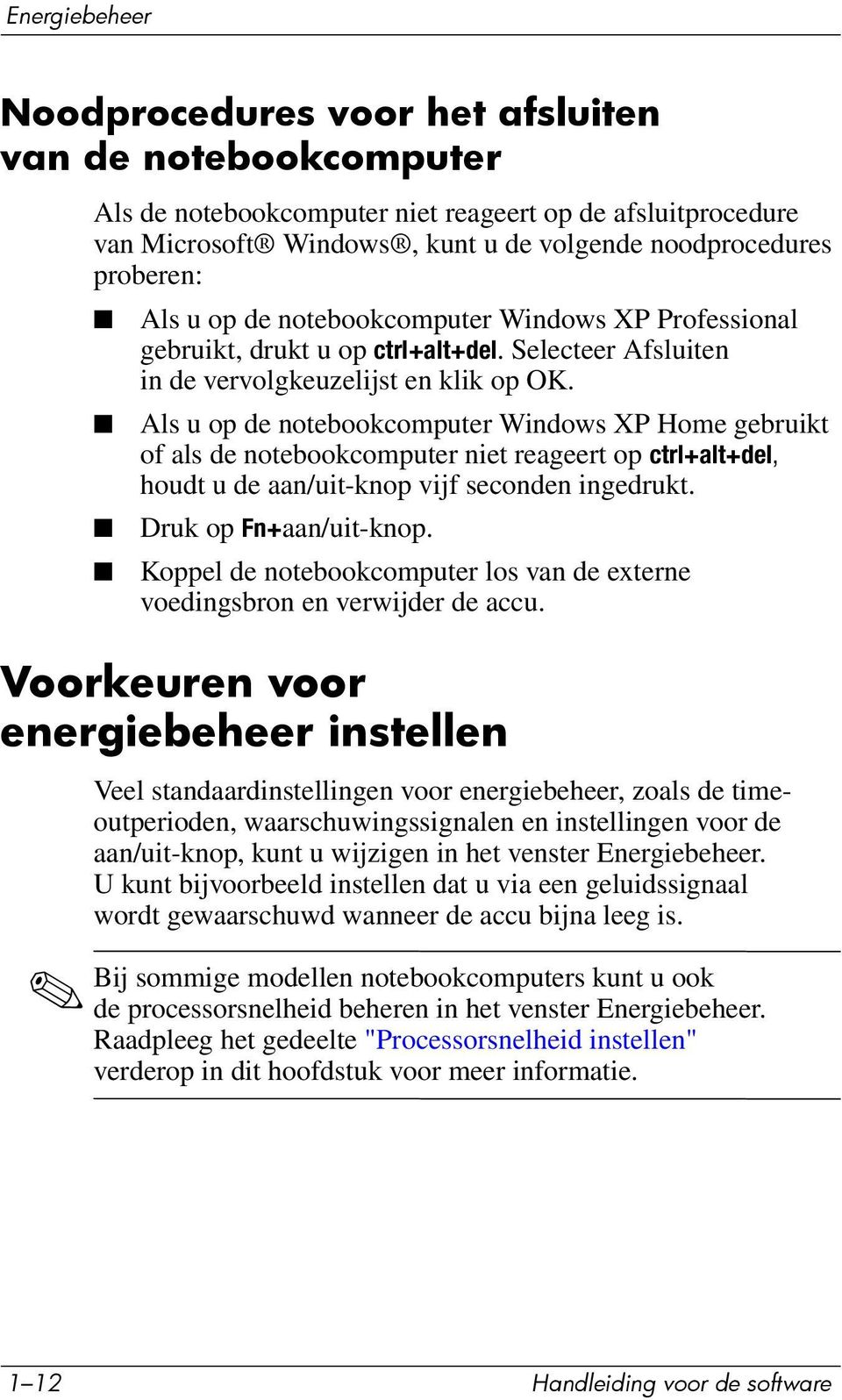 Als u op de notebookcomputer Windows XP Home gebruikt of als de notebookcomputer niet reageert op ctrl+alt+del, houdt u de aan/uit-knop vijf seconden ingedrukt. Druk op Fn+aan/uit-knop.