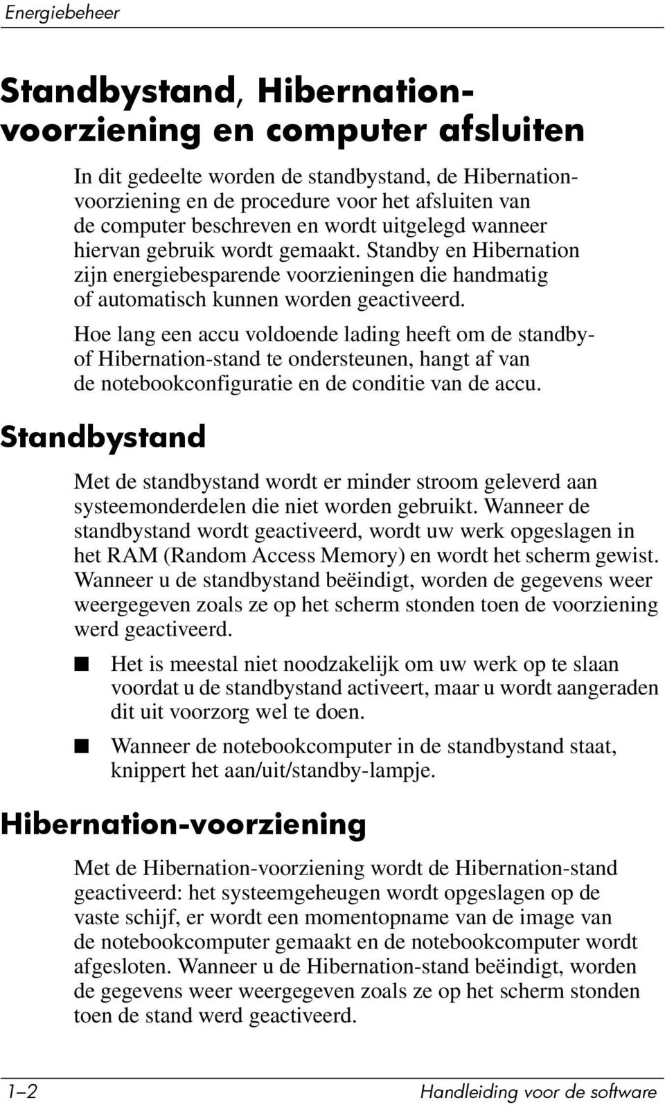 Hoe lang een accu voldoende lading heeft om de standbyof Hibernation-stand te ondersteunen, hangt af van de notebookconfiguratie en de conditie van de accu.