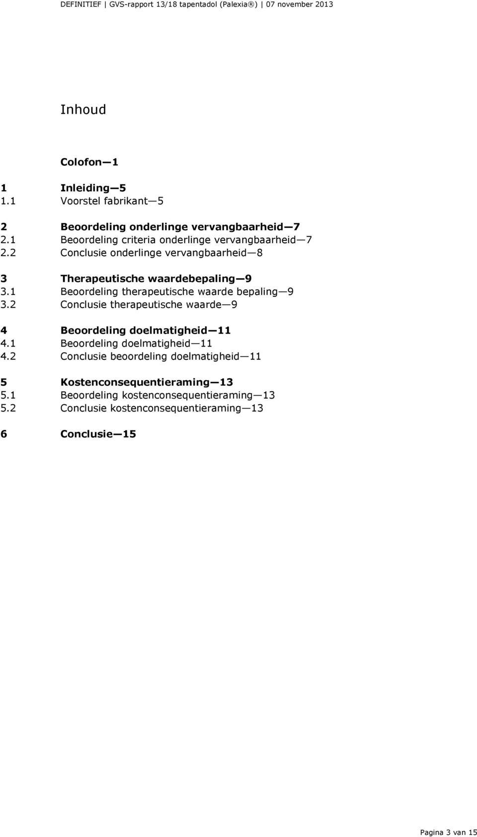 2 Conclusie onderlinge vervangbaarheid 8 3 Therapeutische waardebepaling 9 3.1 Beoordeling therapeutische waarde bepaling 9 3.