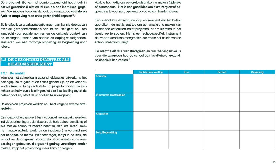 Het gaat ook om aandacht voor sociale normen en de culturele context van de leerlingen, trainen van sociale en coping-vaardigheden, realiseren van een rookvrije omgeving en begeleiding voor rokers. 2.