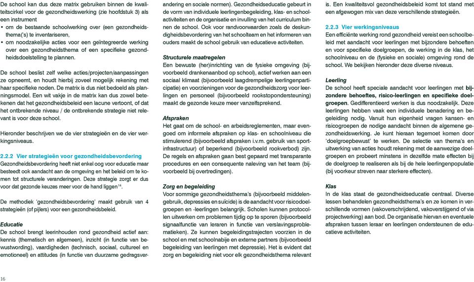 De school beslist zelf welke acties/projecten/aanpassingen ze opneemt, en houdt hierbij zoveel mogelijk rekening met haar specifieke noden. De matrix is dus niet bedoeld als planningsmodel.