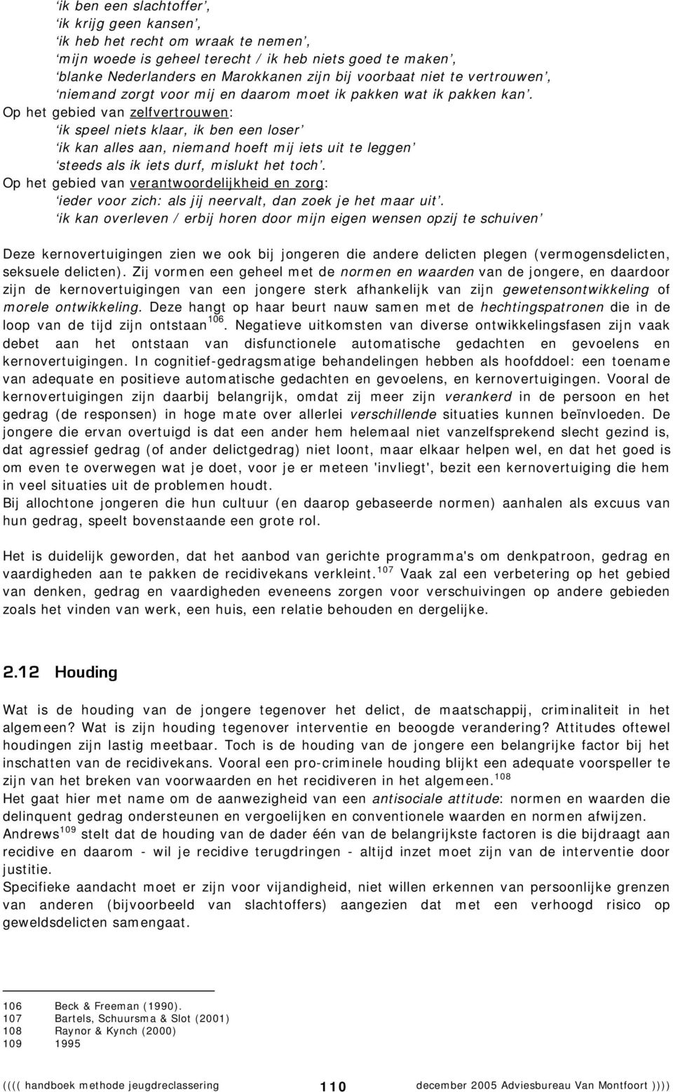 Op het gebied van zelfvertrouwen: ik speel niets klaar, ik ben een loser ik kan alles aan, niemand hoeft mij iets uit te leggen steeds als ik iets durf, mislukt het toch.