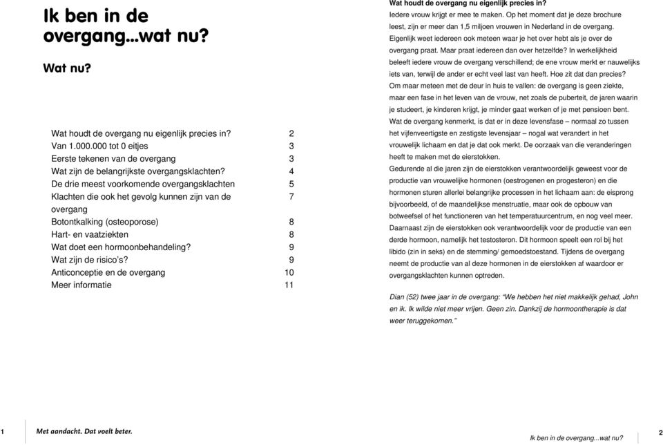 In werkelijkheid beleeft iedere vrouw de overgang verschillend; de ene vrouw merkt er nauwelijks iets van, terwijl de ander er echt veel last van heeft. Hoe zit dat dan precies?