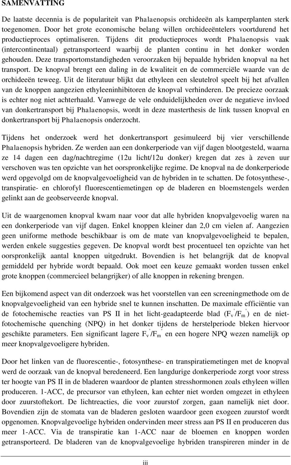 Tijdens dit productieproces wordt Phalaenopsis vaak (intercontinentaal) getransporteerd waarbij de planten continu in het donker worden gehouden.