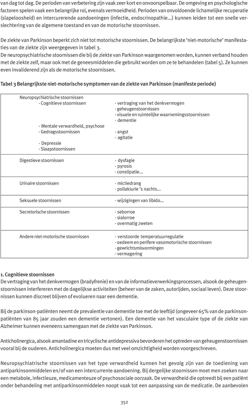 ..) kunnen leiden tot een snelle verslechtering van de algemene toestand en van de motorische stoornissen. De ziekte van Parkinson beperkt zich niet tot motorische stoornissen.