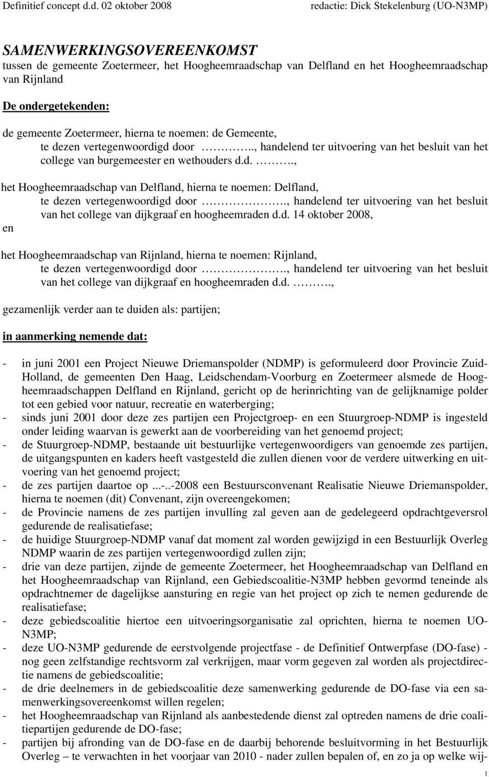 , handelend ter uitvoering van het besluit van het college van dijkgraaf en hoogheemraden d.d. 14 oktober 2008, en het Hoogheemraadschap van Rijnland, hierna te noemen: Rijnland, te dezen vertegenwoordigd door.