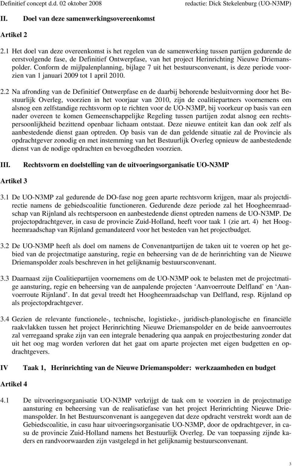 Conform de mijlpalenplanning, bijlage 7 uit het bestuursconvenant, is deze periode voorzien van 1 januari 20