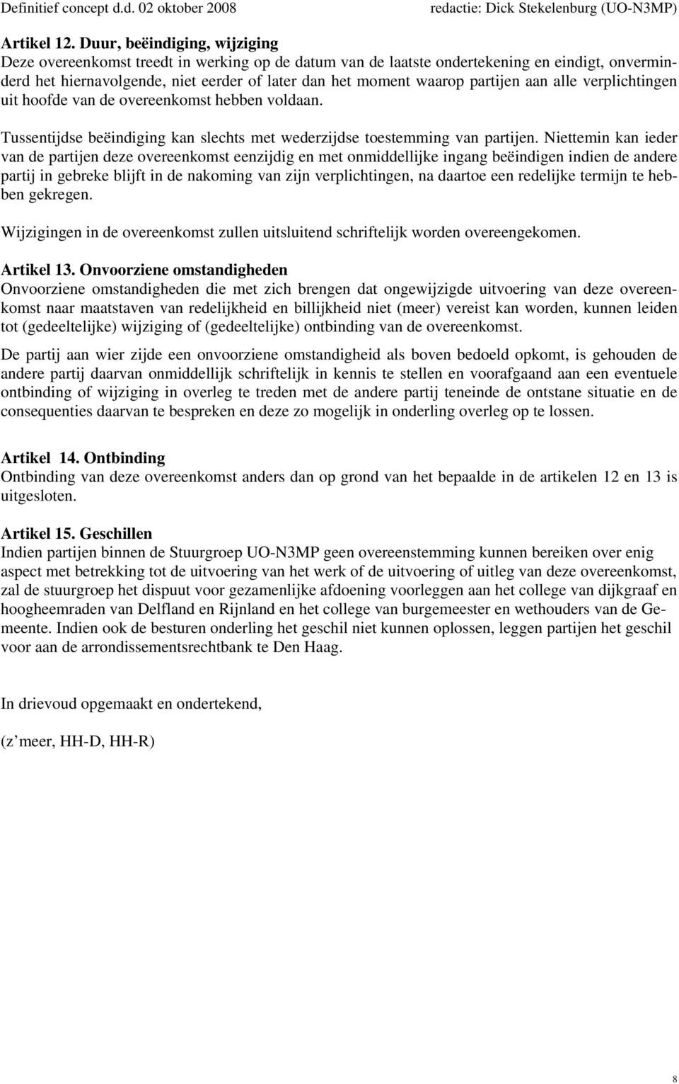 partijen aan alle verplichtingen uit hoofde van de overeenkomst hebben voldaan. Tussentijdse beëindiging kan slechts met wederzijdse toestemming van partijen.