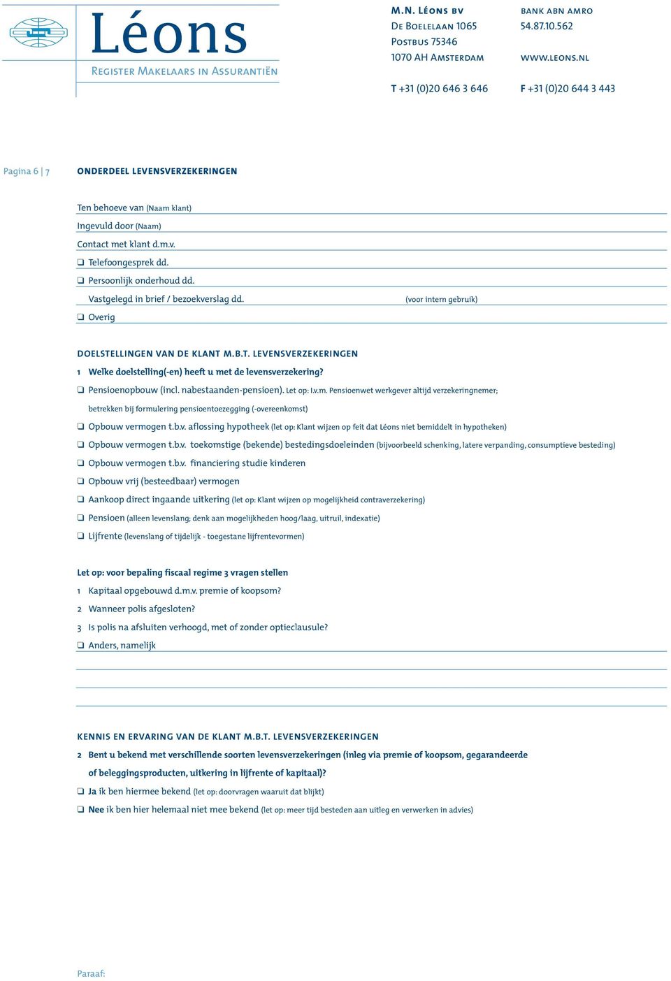 Pnsionopbouw (incl. nabstaandn-pnsion). Lt op: I.v.m. Pnsionwt wrkgvr altijd vrzkringnmr; btrkkn bij formulring pnsiontozgging (-ovrnkomst) Opbouw vrmogn t.b.v. aflossing hypothk (lt op: Klant wijzn op fit dat Léons nit bmiddlt in hypothkn) Opbouw vrmogn t.