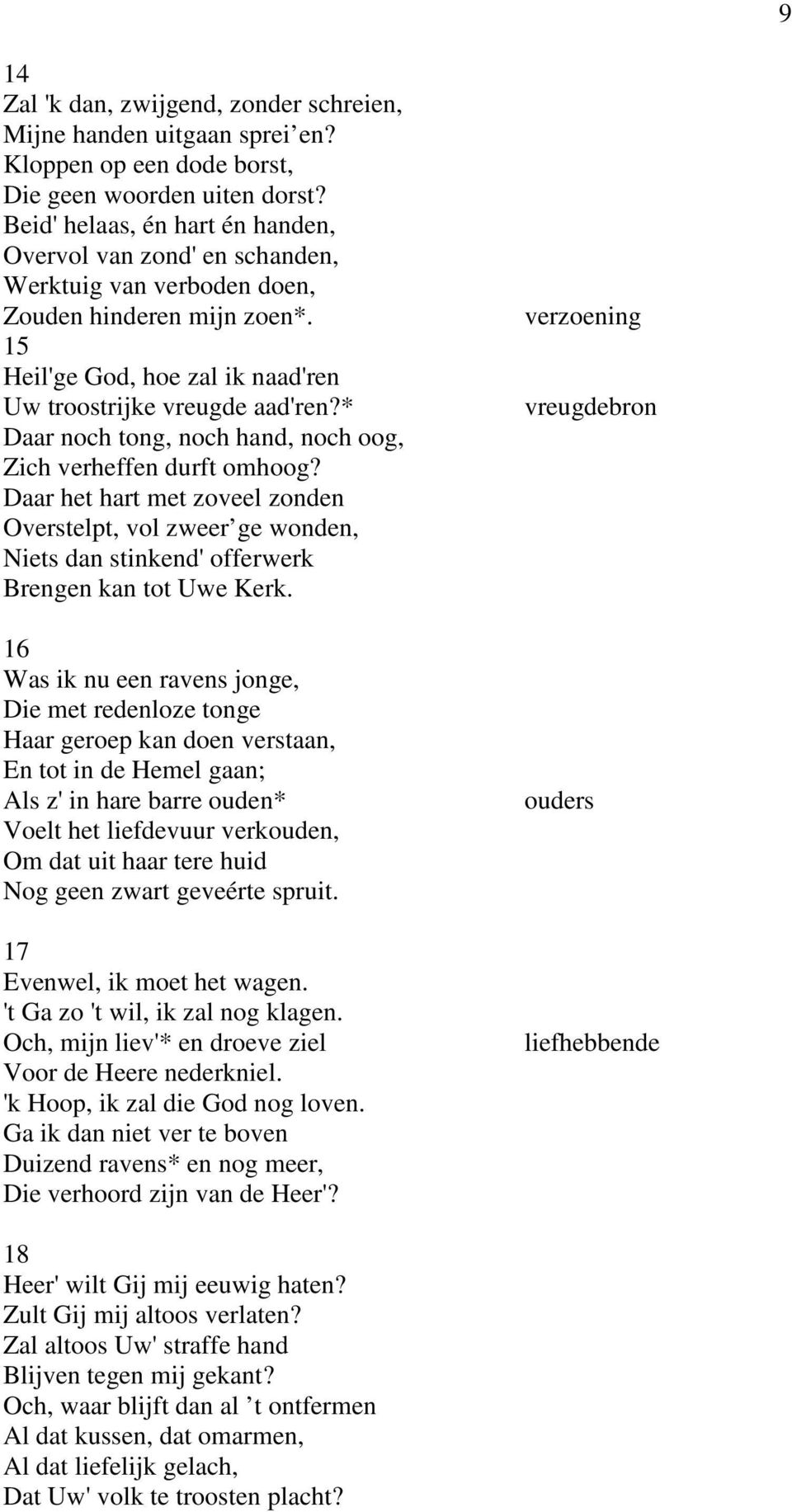 * Daar noch tong, noch hand, noch oog, Zich verheffen durft omhoog? Daar het hart met zoveel zonden Overstelpt, vol zweer ge wonden, Niets dan stinkend' offerwerk Brengen kan tot Uwe Kerk.