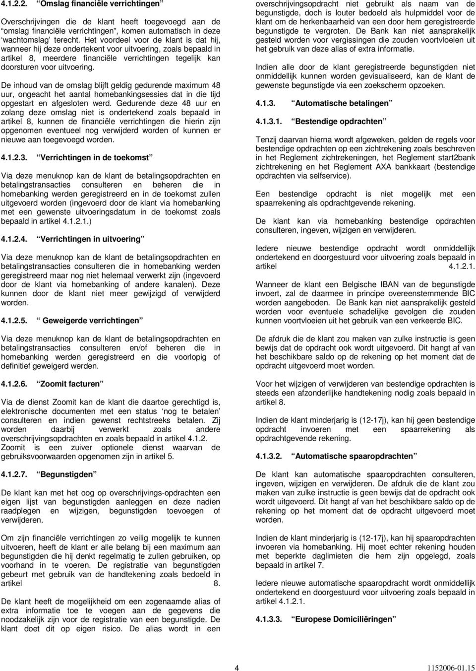 De inhoud van de omslag blijft geldig gedurende maximum 48 uur, ongeacht het aantal homebankingsessies dat in die tijd opgestart en afgesloten werd.