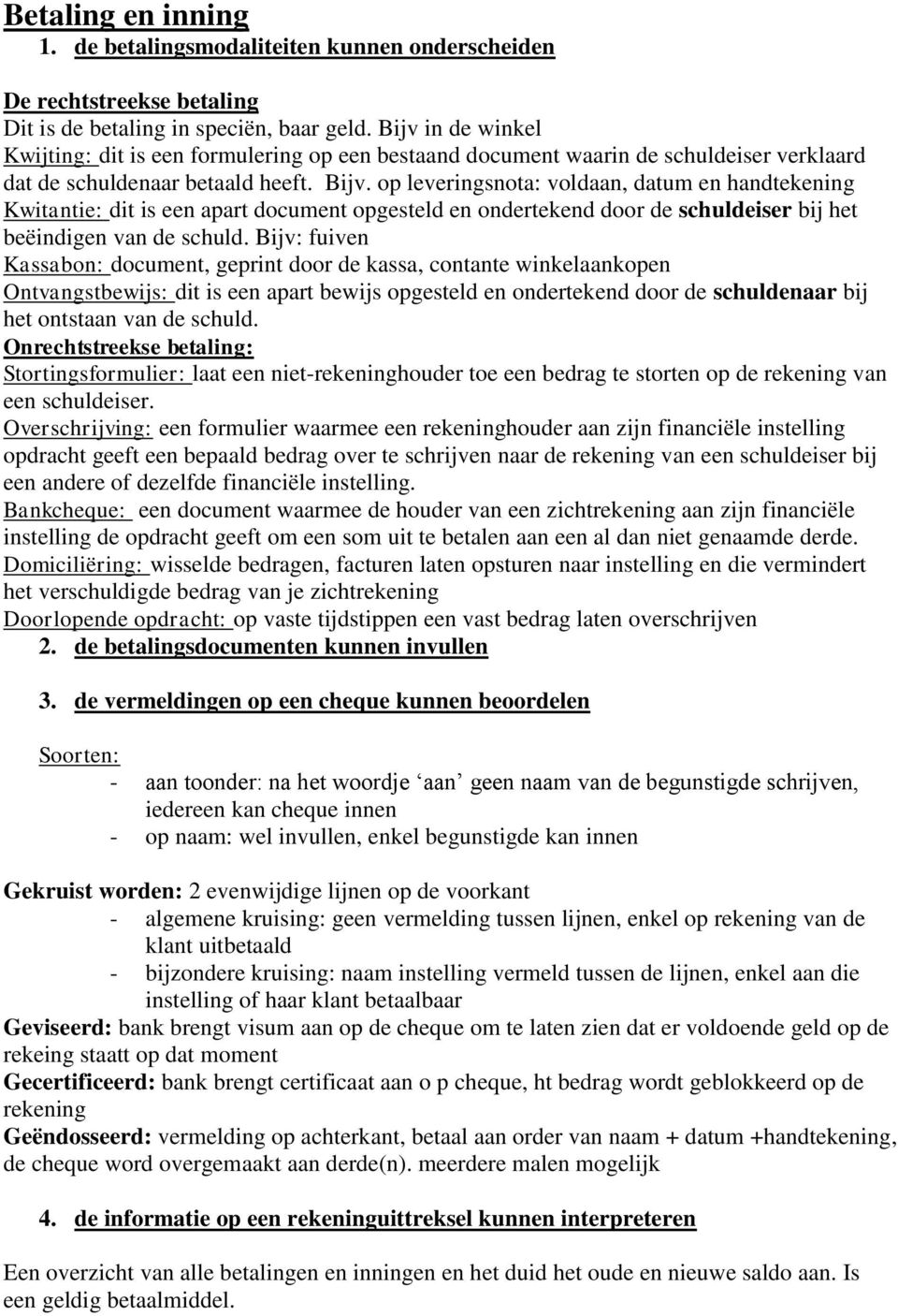 op leveringsnota: voldaan, datum en handtekening Kwitantie: dit is een apart document opgesteld en ondertekend door de schuldeiser bij het beëindigen van de schuld.