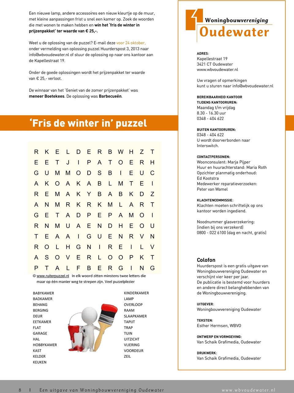 E-mail deze voor 24 oktober, onder vermelding van oplossing puzzel Huurderspost 3, 2013 naar info@wbvoudewater.nl of stuur de oplossing op naar ons kantoor aan de Kapellestraat 19.