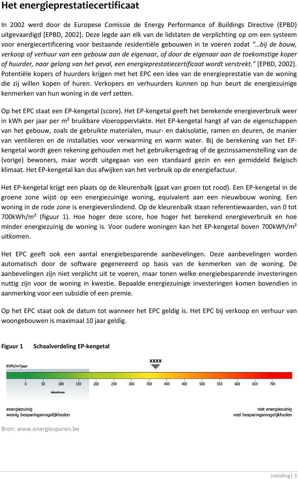 aan de eigenaar, of door de eigenaar aan de toekomstige koper of huurder, naar gelang van het geval, een energieprestatiecertificaat wordt verstrekt. [EPBD, 2002].