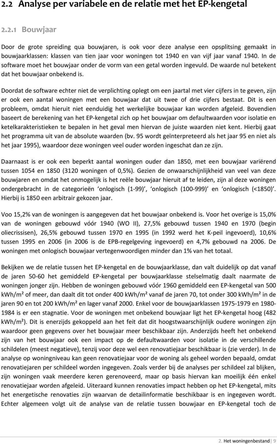 Doordat de software echter niet de verplichting oplegt om een jaartal met vier cijfers in te geven, zijn er ook een aantal woningen met een bouwjaar dat uit twee of drie cijfers bestaat.