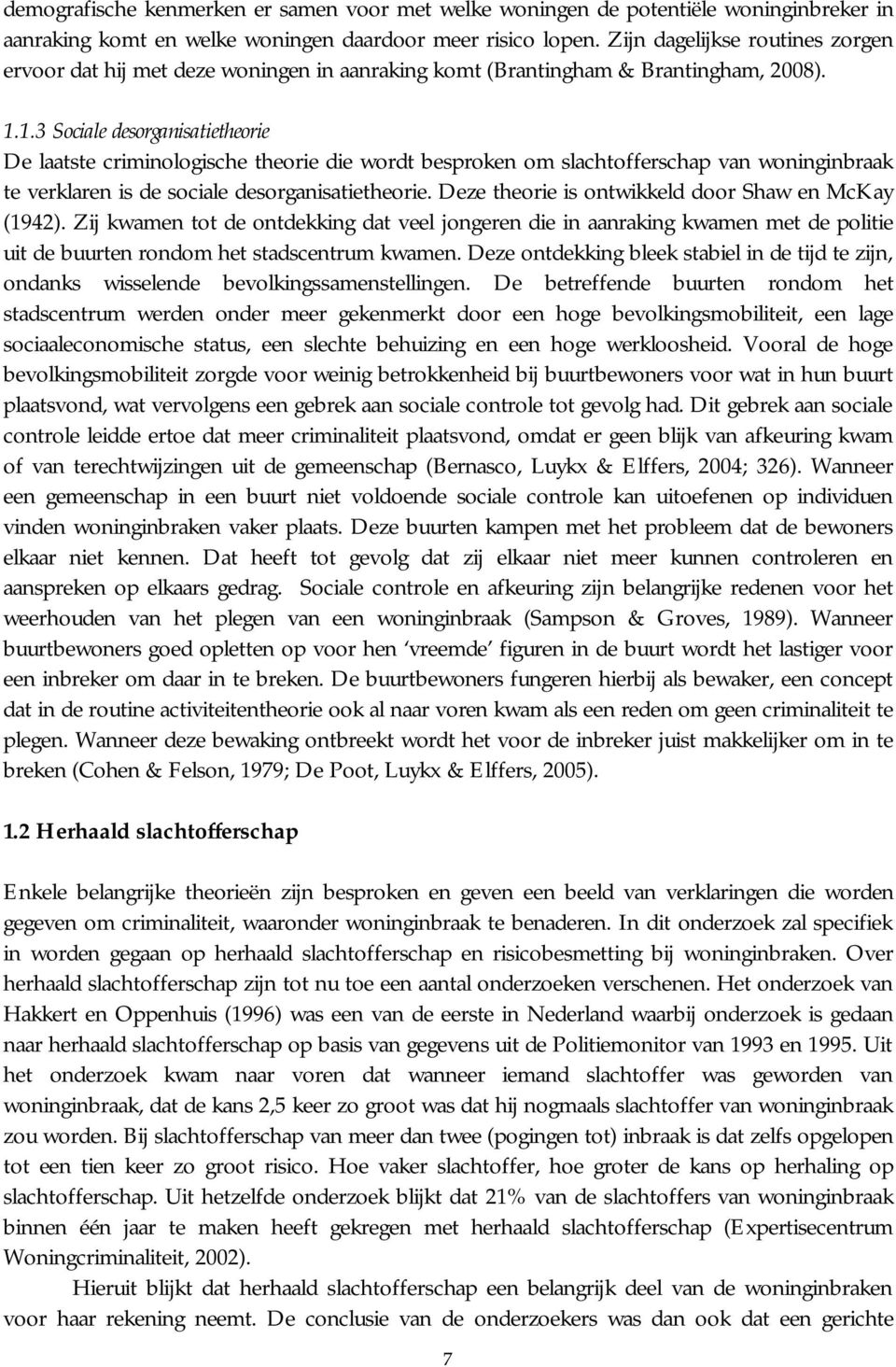 1.3 Sociale desorganisatietheorie De laatste criminologische theorie die wordt besproken om slachtofferschap van woninginbraak te verklaren is de sociale desorganisatietheorie.