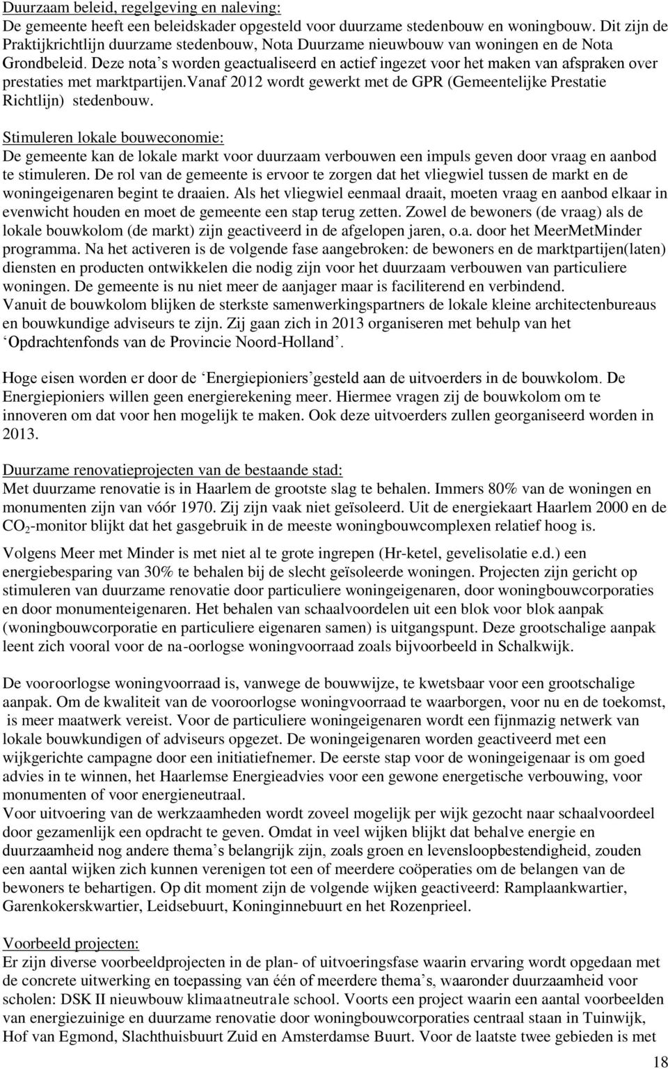 Deze nota s worden geactualiseerd en actief ingezet voor het maken van afspraken over prestaties met marktpartijen.vanaf 2012 wordt gewerkt met de GPR (Gemeentelijke Prestatie Richtlijn) stedenbouw.