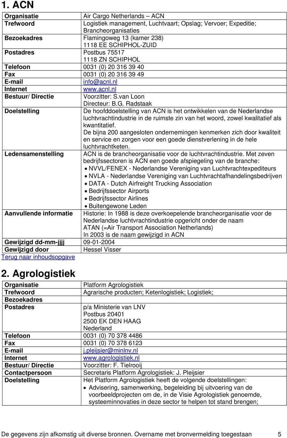 Agrologistiek Bezoekadres Postadres p/a Ministerie van LNV Postbus 20401 2500 EK DEN HAAG 