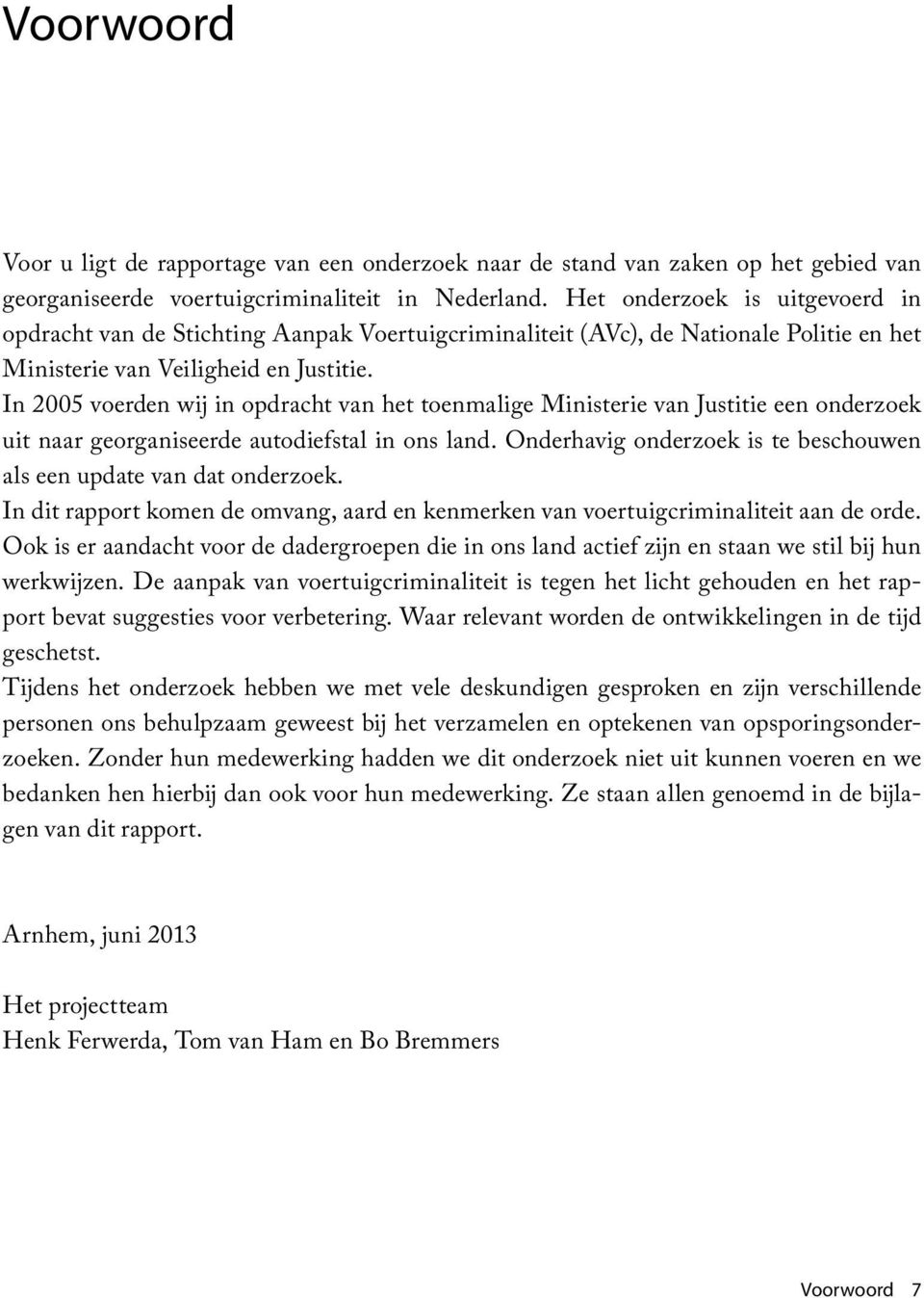 In 2005 voerden wij in opdracht van het toenmalige Ministerie van Justitie een onderzoek uit naar georganiseerde autodiefstal in ons land.