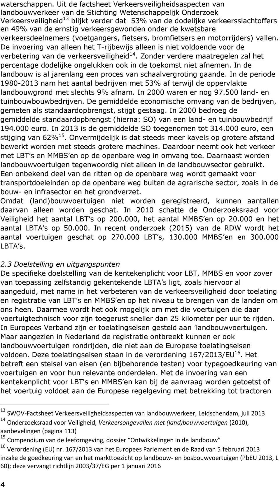 van de ernstig verkeersgewonden onder de kwetsbare verkeersdeelnemers (voetgangers, fietsers, bromfietsers en motorrijders) vallen.