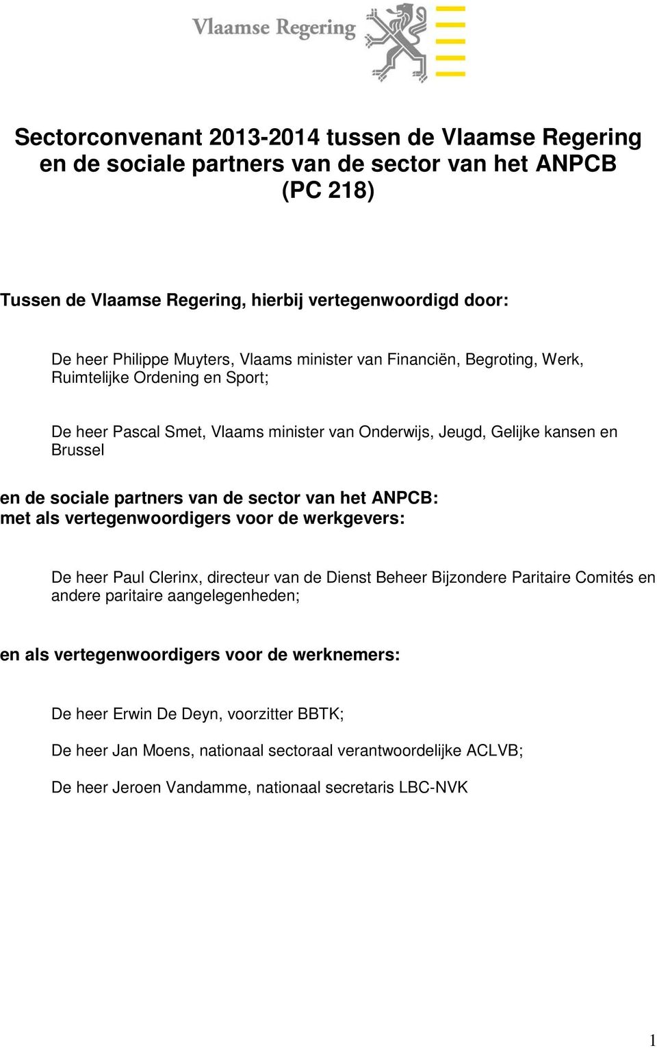 van de sector van het ANPCB: met als vertegenwoordigers voor de werkgevers: De heer Paul Clerinx, directeur van de Dienst Beheer Bijzondere Paritaire Comités en andere paritaire aangelegenheden;