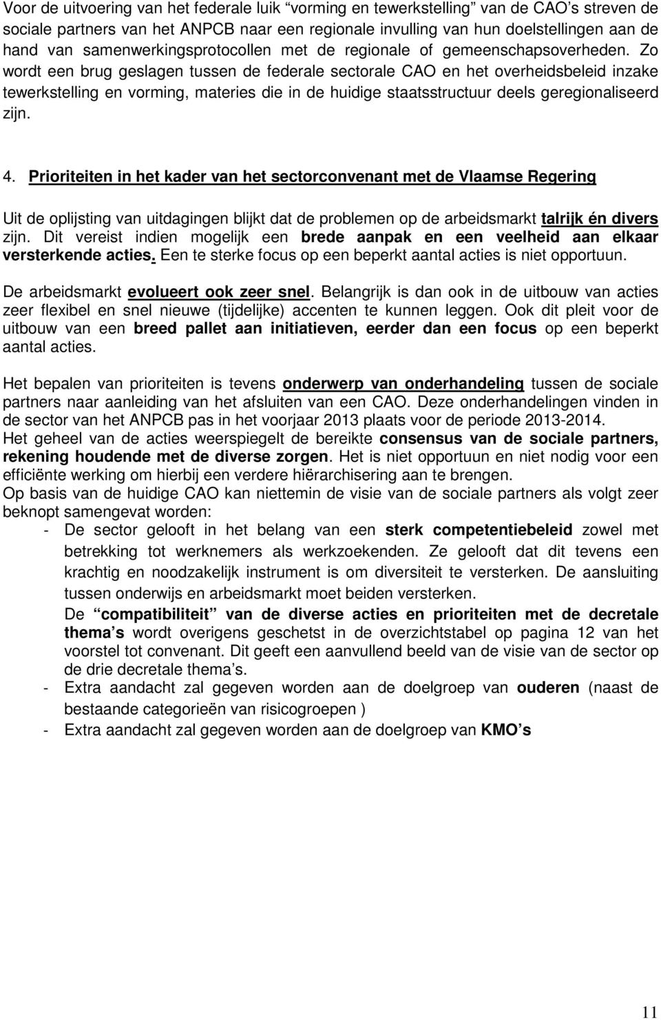 Zo wordt een brug geslagen tussen de federale sectorale CAO en het overheidsbeleid inzake tewerkstelling en vorming, materies die in de huidige staatsstructuur deels geregionaliseerd zijn. 4.