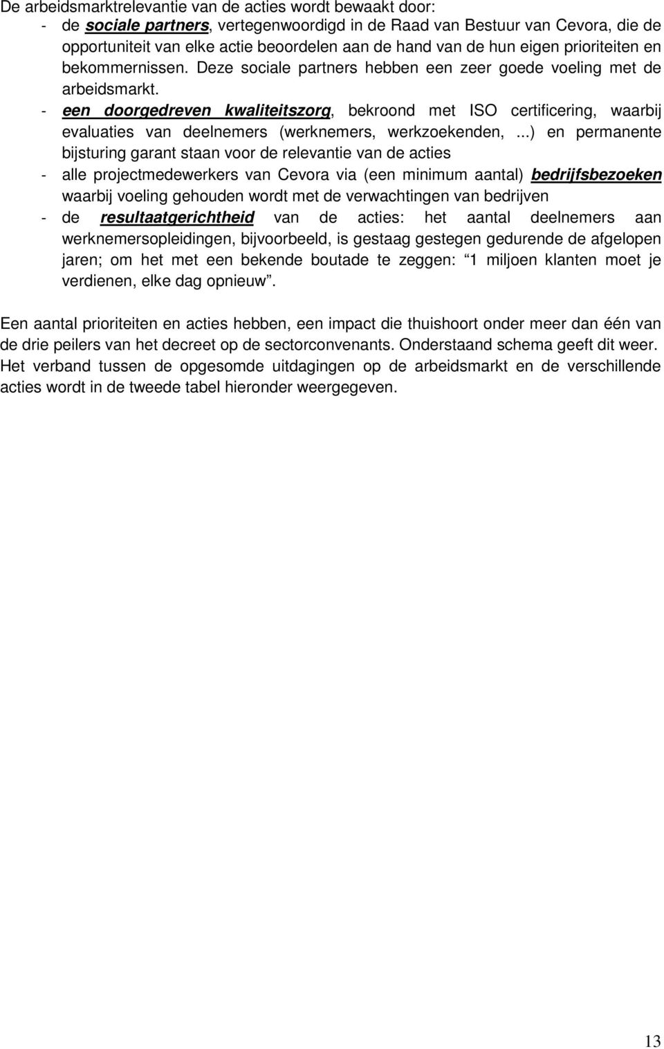 - een doorgedreven kwaliteitszorg, bekroond met ISO certificering, waarbij evaluaties van deelnemers (werknemers, werkzoekenden,.