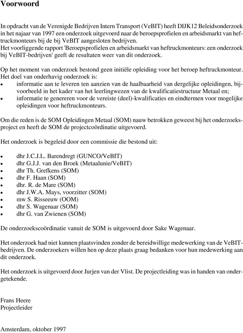 Het voorliggende rapport 'Beroepsprofielen en arbeidsmarkt van heftruckmonteurs: een onderzoek bij VeBIT-bedrijven' geeft de resultaten weer van dit onderzoek.