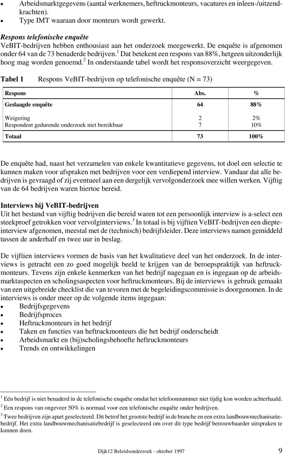 1 Dat betekent een respons van 88%, hetgeen uitzonderlijk hoog mag worden genoemd. 2 In onderstaande tabel wordt het responsoverzicht weergegeven.