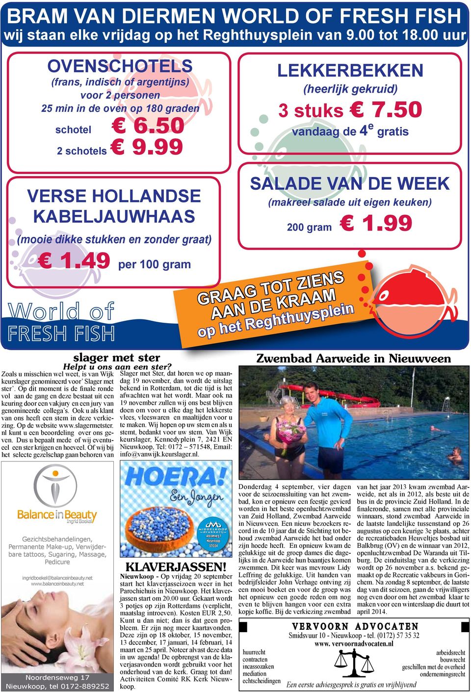 50 vandaag de 4 e gratis VERSE HOLLANDSE KABELJAUWHAAS (mooie dikke stukken en zonder graat) 1.49 per 100 gram SALADE VAN DE WEEK (makreel salade uit eigen keuken) 200 gram 1.