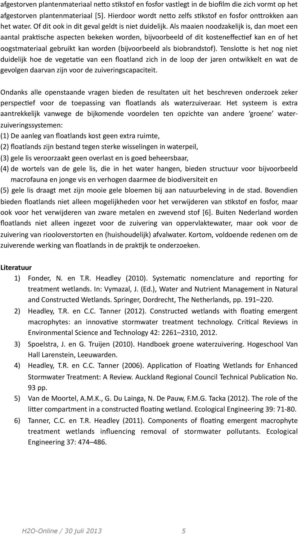 ef kan en of het oogstmateriaal gebruikt kan worden (bijvoorbeeld als biobrandstof). TensloOe is het nog niet duidelijk hoe de vegeta.