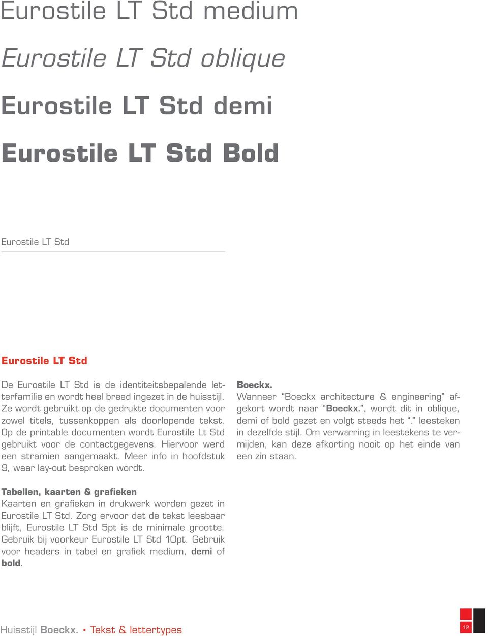 Op de printable documenten wordt Eurostile Lt Std gebruikt voor de contactgegevens. Hiervoor werd een stramien aangemaakt. Meer info in hoofdstuk 9, waar lay-out besproken wordt. Boeckx.