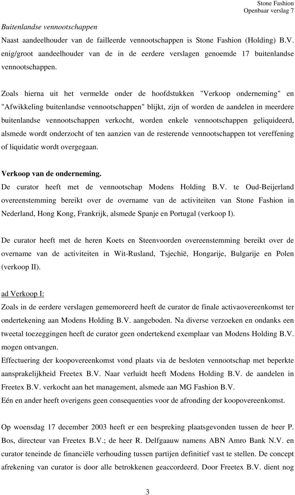 Zoals hierna uit het vermelde onder de hoofdstukken "Verkoop onderneming" en "Afwikkeling buitenlandse vennootschappen" blijkt, zijn of worden de aandelen in meerdere buitenlandse vennootschappen