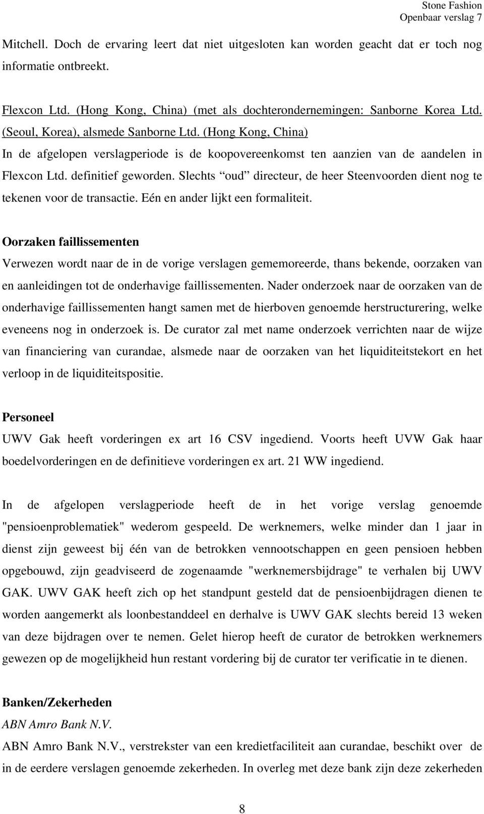 Slechts oud directeur, de heer Steenvoorden dient nog te tekenen voor de transactie. Eén en ander lijkt een formaliteit.