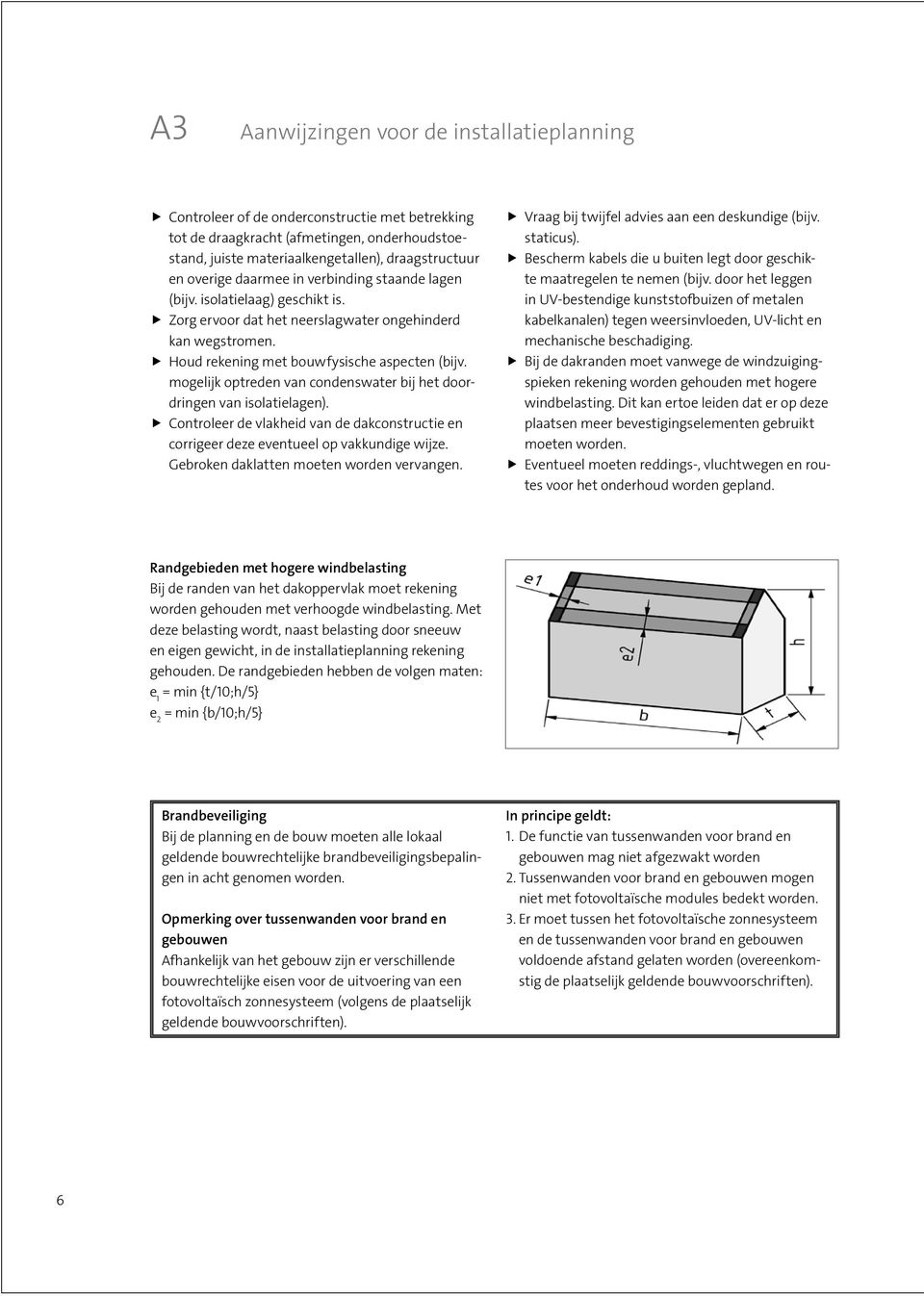 mogelijk optreden van condenswater bij het doordringen van isolatielagen). ffcontroleer de vlakheid van de dakconstructie en corrigeer deze eventueel op vakkundige wijze.