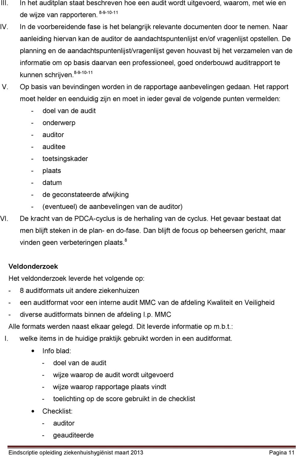 De planning en de aandachtspuntenlijst/vragenlijst geven houvast bij het verzamelen van de informatie om op basis daarvan een professioneel, goed onderbouwd auditrapport te kunnen schrijven.