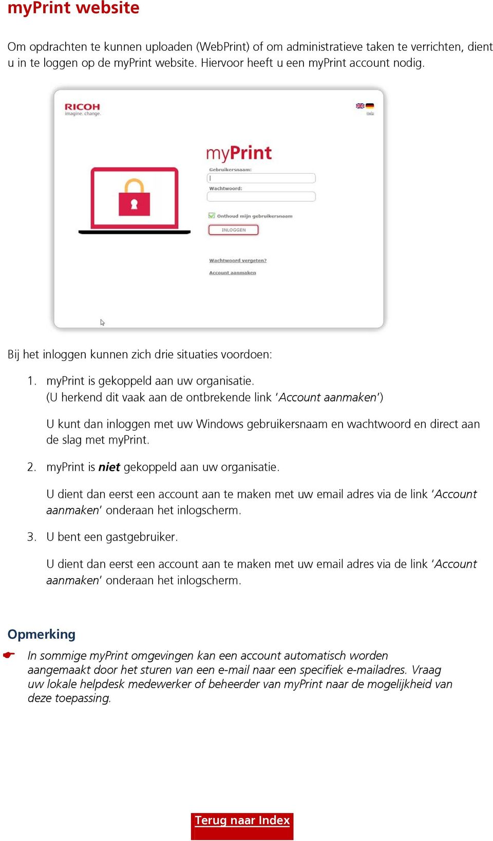 (U herkend dit vaak aan de ontbrekende link Account aanmaken ) U kunt dan inloggen met uw Windows gebruikersnaam en wachtwoord en direct aan de slag met myprint. 2.