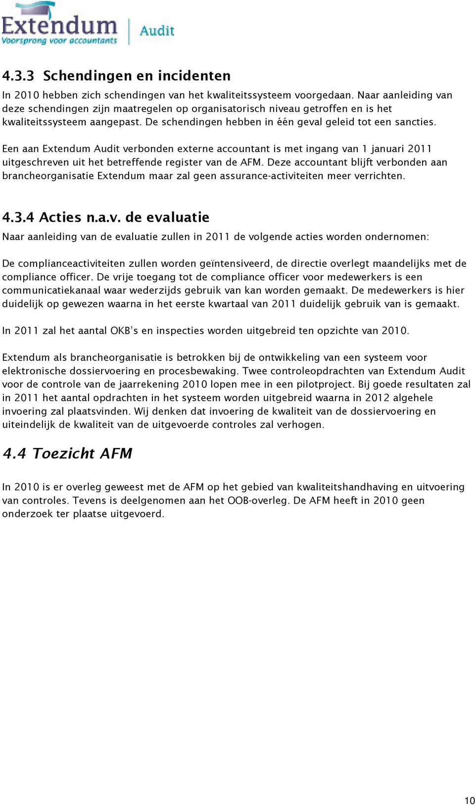 Een aan Extendum Audit verbonden externe accountant is met ingang van 1 januari 2011 uitgeschreven uit het betreffende register van de AFM.
