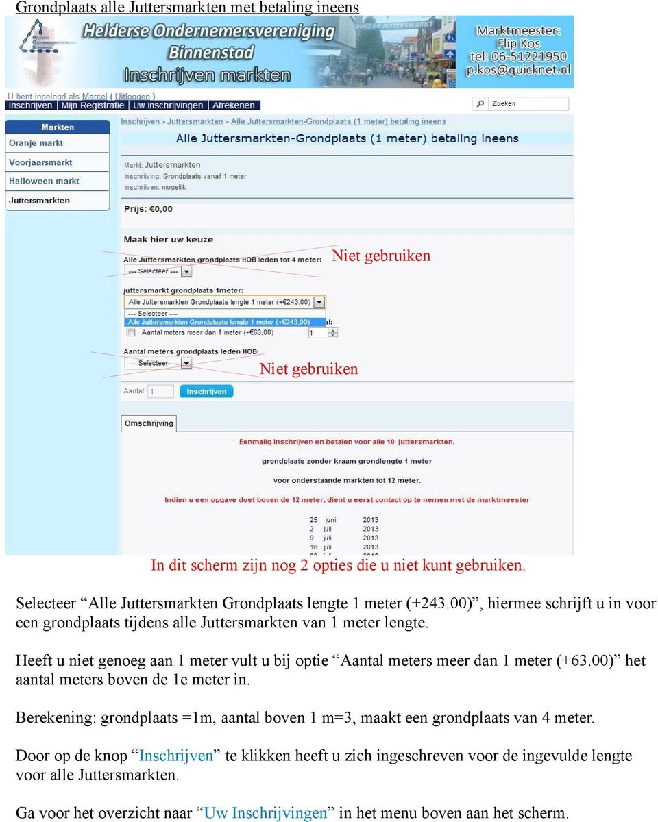 Heeft u niet genoeg aan 1 meter vult u bij optie Aantal meters meer dan 1 meter (+63.00) het aantal meters boven de 1e meter in.