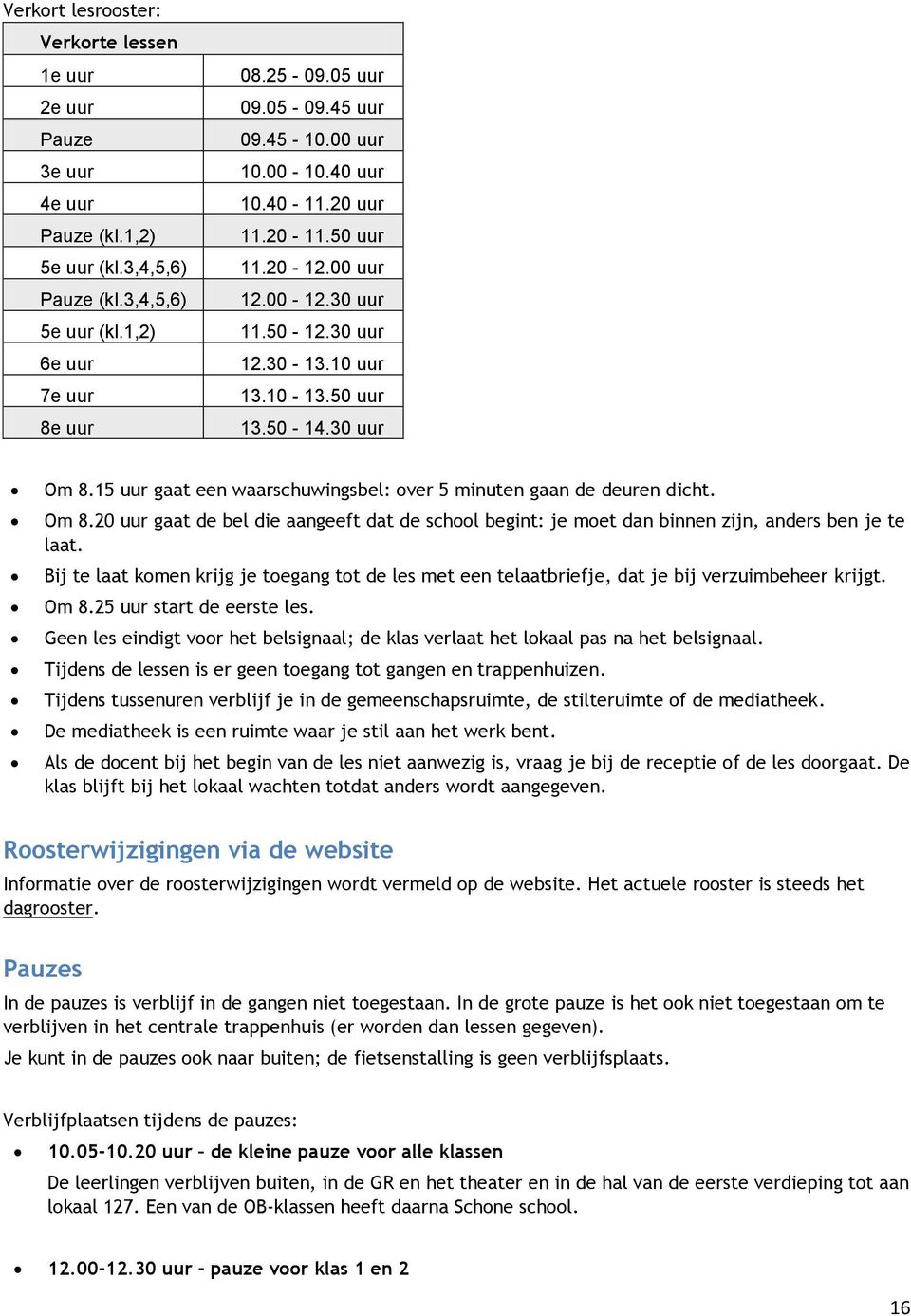 15 uur gaat een waarschuwingsbel: over 5 minuten gaan de deuren dicht. Om 8.20 uur gaat de bel die aangeeft dat de school begint: je moet dan binnen zijn, anders ben je te laat.