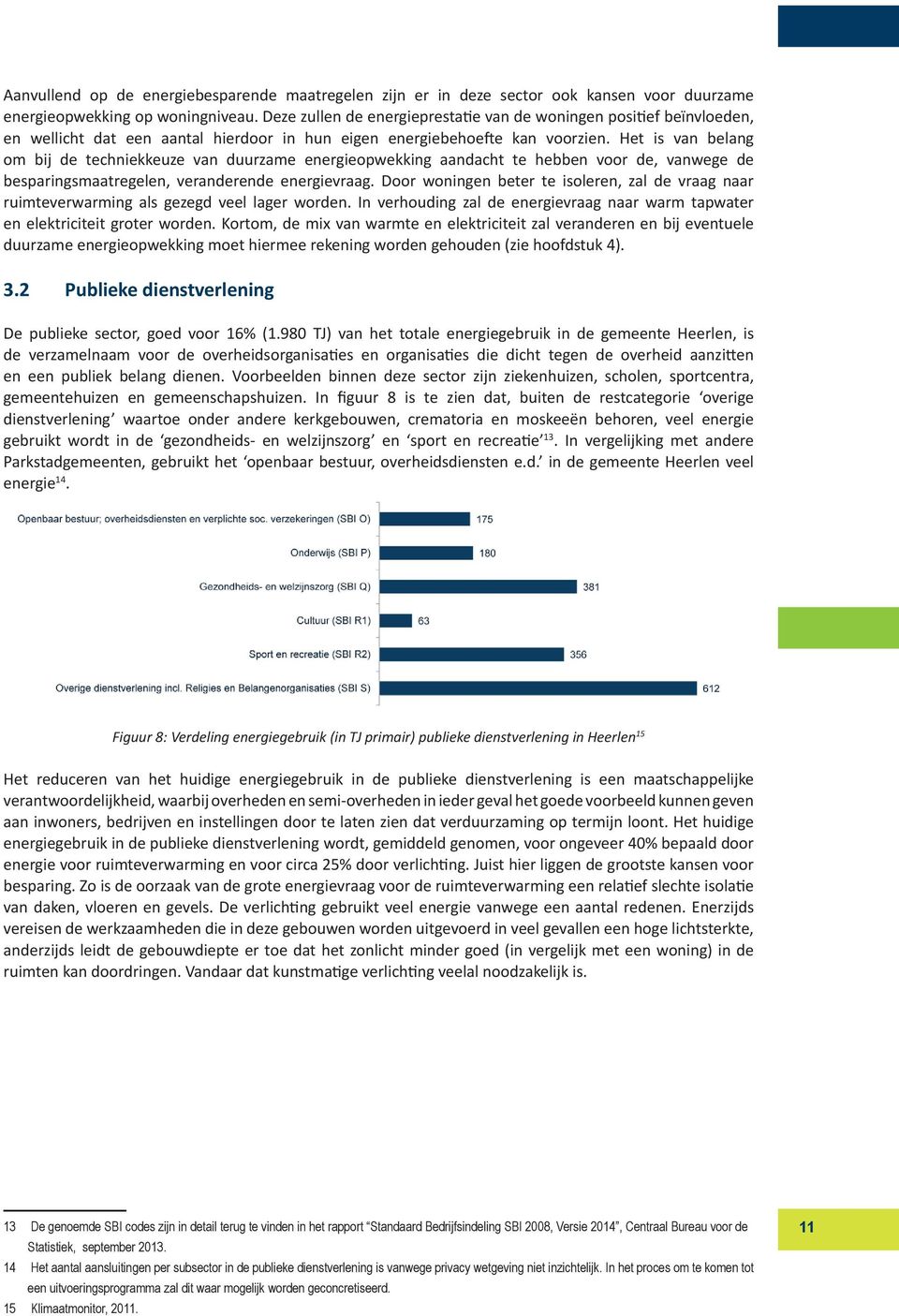 Het is van belang om bij de techniekkeuze van duurzame energieopwekking aandacht te hebben voor de, vanwege de besparingsmaatregelen, veranderende energievraag.