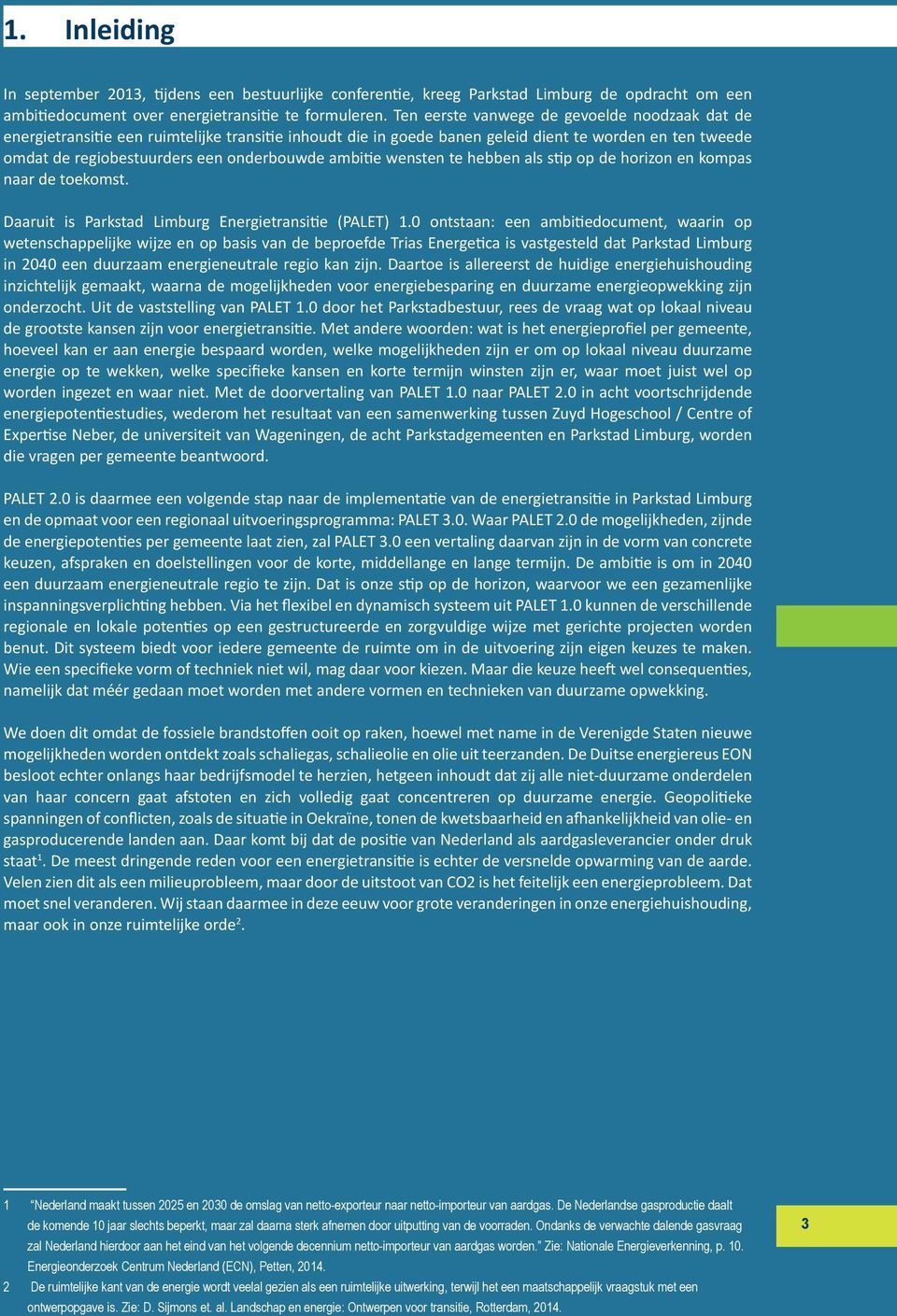 ambitie wensten te hebben als stip op de horizon en kompas naar de toekomst. Daaruit is Parkstad Limburg Energietransitie (PALET) 1.