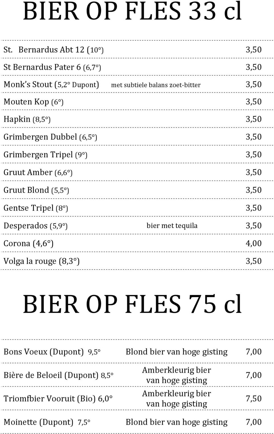 Dubbel (6,5 ) Grimbergen Tripel (9 ) Gruut Amber (6,6 ) Gruut Blond (5,5 ) Gentse Tripel (8 ) Desperados (5,9 ) bier met tequila Corona (4,6 ) Volga la