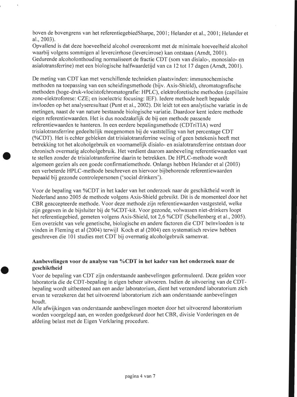 Gedurende alcoholonthouding normaliseert de fractie CDT (som van disialo-, monosialo- en asialotransferrine) met een biologische halfwaardetijd van ca 12 tot 17 dagen (Arndt, 200 I).