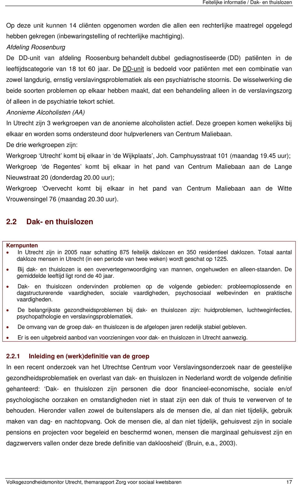 De DD-unit is bedoeld voor patiënten met een combinatie van zowel langdurig, ernstig verslavingsproblematiek als een psychiatrische stoornis.