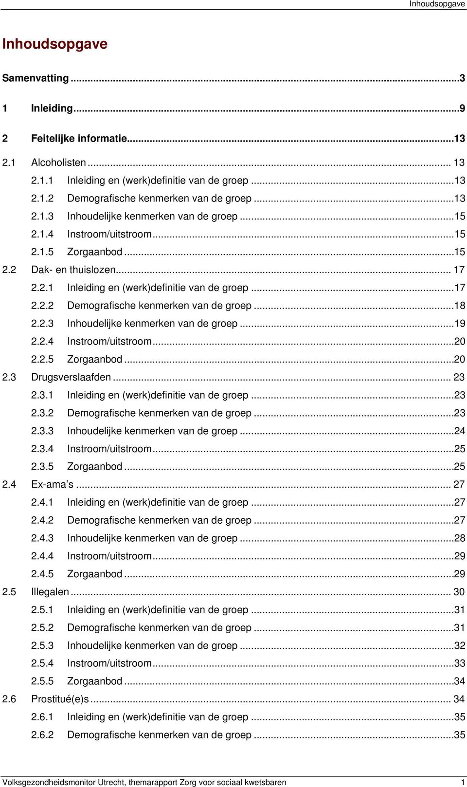 ..18 2.2.3 Inhoudelijke kenmerken van de groep...19 2.2.4 Instroom/uitstroom...20 2.2.5 Zorgaanbod...20 2.3 Drugsverslaafden... 23 2.3.1 Inleiding en (werk)definitie van de groep...23 2.3.2 Demografische kenmerken van de groep.