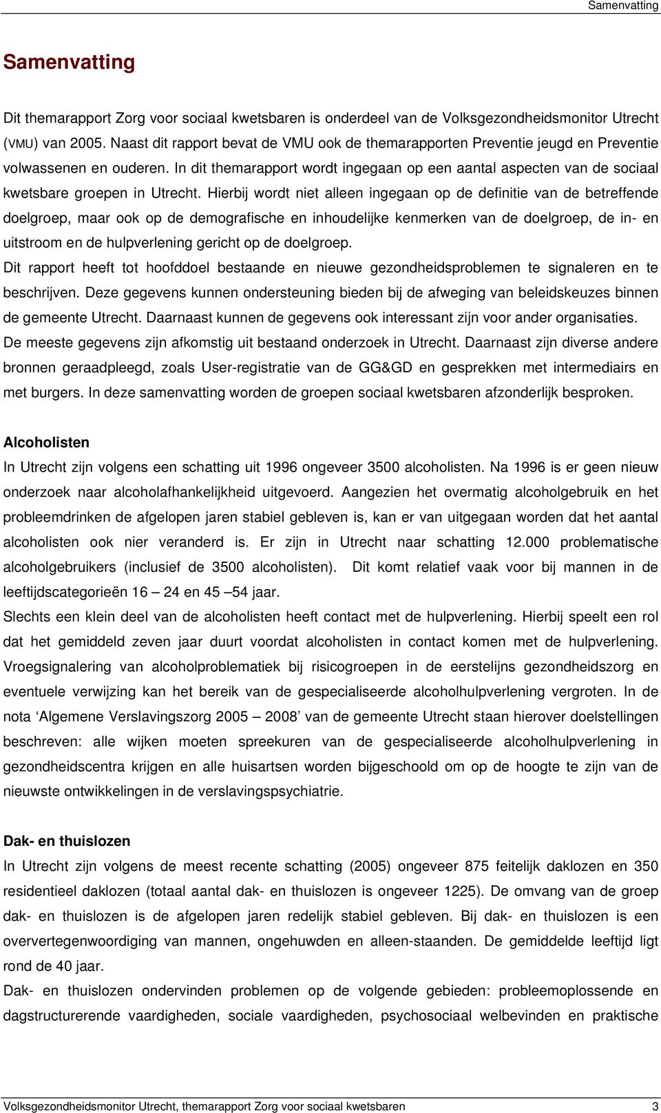In dit themarapport wordt ingegaan op een aantal aspecten van de sociaal kwetsbare groepen in Utrecht.