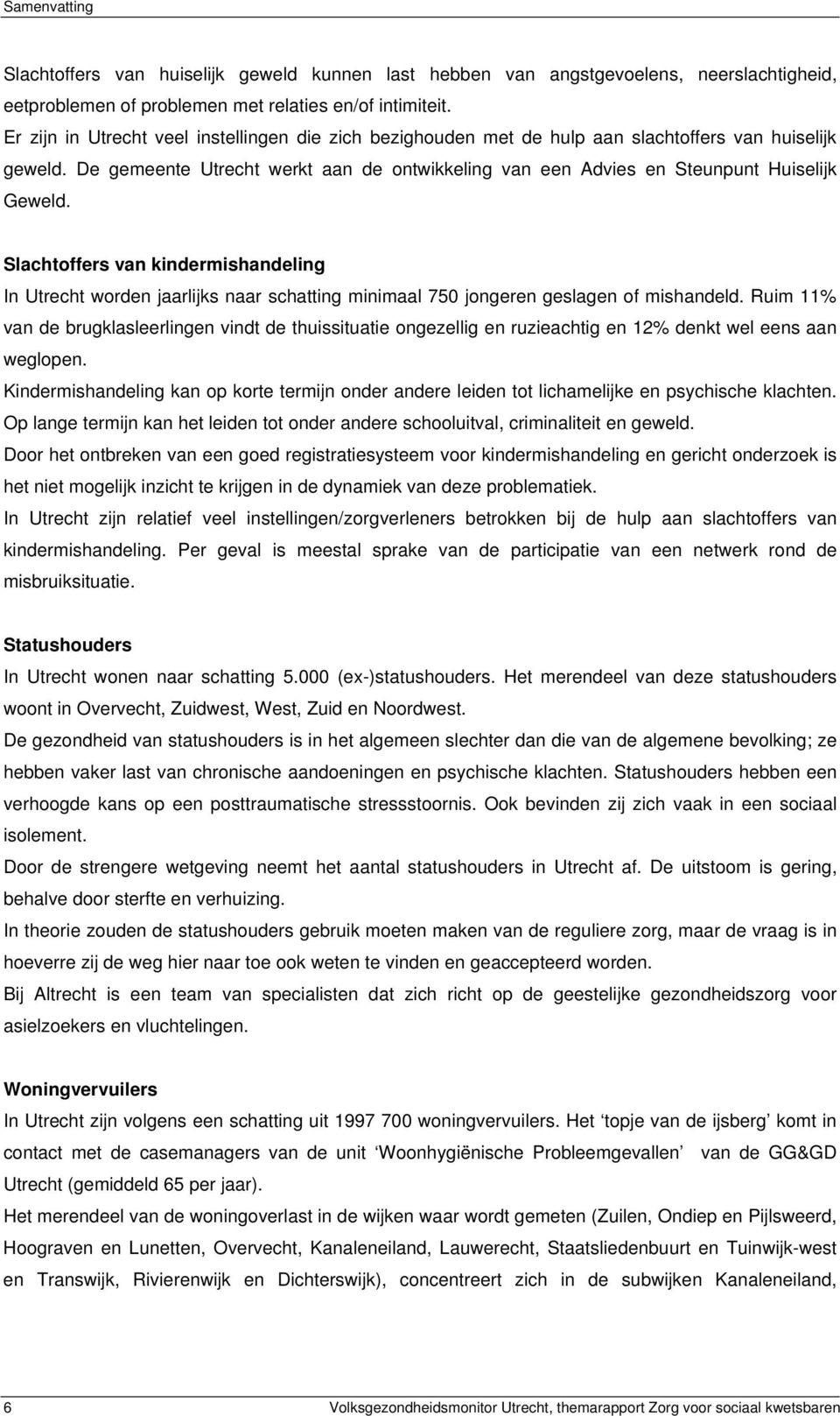 Slachtoffers van kindermishandeling In Utrecht worden jaarlijks naar schatting minimaal 750 jongeren geslagen of mishandeld.